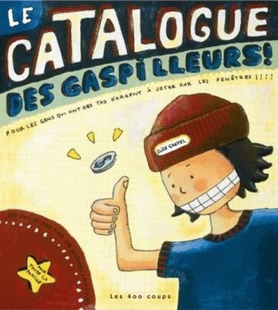 Le catalogue des gaspilleurs ! : pour les gens qui ont des tas d'argent à jeter par les fenêtres !