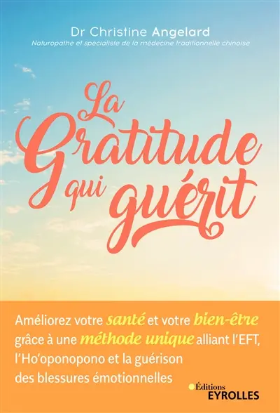 La gratitude qui guérit : améliorez votre santé et votre bien-être grâce à une méthode unique alliant l'EFT, l'ho'oponopono et la guérison des blessures émotionnelles