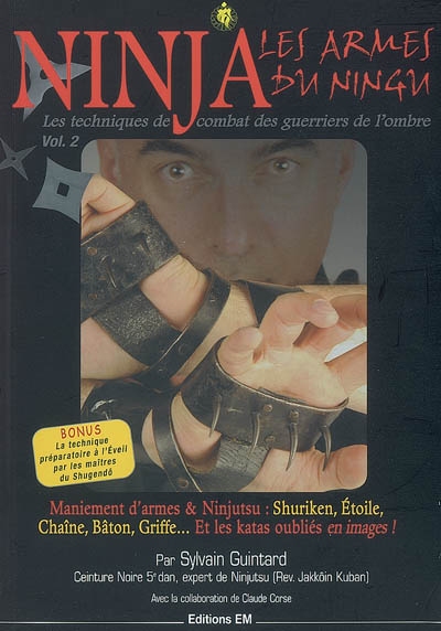 Les techniques de combat des guerriers de l'ombre. Vol. 2. Ninja : les armes du Ningu : maniement d'armes & ninjutsu, shuriken, étoile, chaîne, bâton, griffe... et les katas oubliés en images !