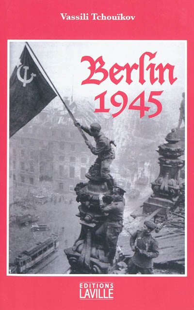Berlin 1945 : de Stalingrad à Berlin