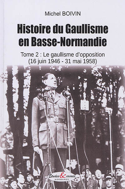 Histoire du gaullisme en Basse-Normandie. Vol. 2. Le gaullisme d'opposition (16 juin 1946-31 mai 1958)