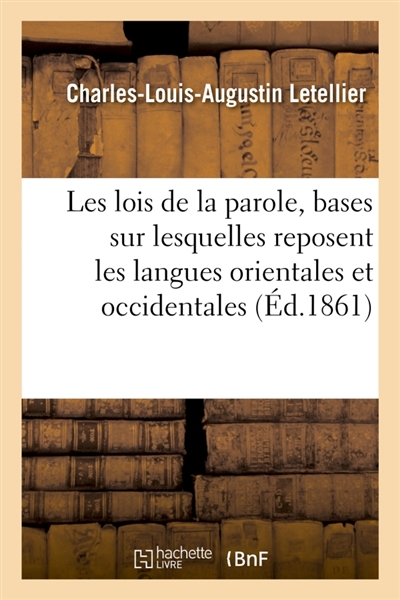 Les lois de la parole, ou Examen critique des bases sur lesquelles reposent les langues orientales : et occidentales, mortes et vivantes