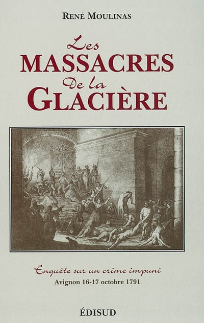 Les massacres de la Glacière : enquête sur un crime impuni, Avignon 16-17 octobre 1791