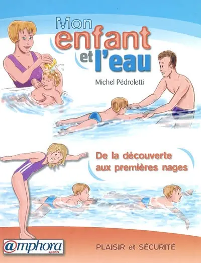 Mon enfant et l'eau : plaisir et sécurité : de la découverte aux premières nages