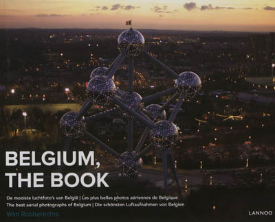 Belgium, the book : de mooiste luchtfoto's van België. Les plus belles photos aériennes de Belgique. The best aerial photograhs of Belgium