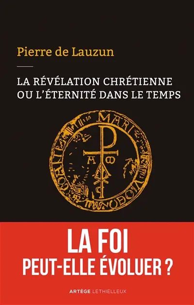 La révélation chrétienne ou L'éternité dans le temps : la foi peut-elle évoluer ?