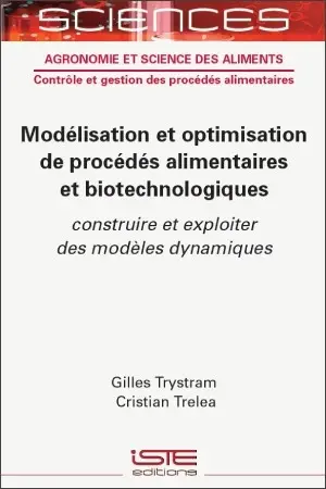 Modélisation et optimisation de procédés alimentaires et biotechnologiques : construire et exploiter des modèles dynamiques