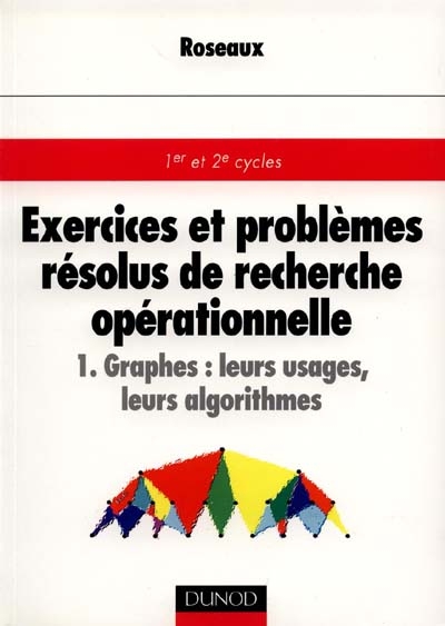 Exercices et problèmes résolus de recherche opérationnelle. Vol. 1. Graphes, leurs usages, leurs algorithmes