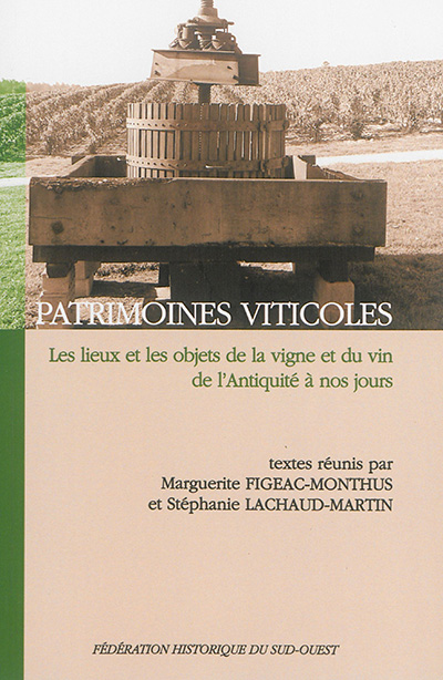 Patrimoines viticoles : les lieux et les objets de la vigne et du vin de l'Antiquité à nos jours : colloque tenu à Saint-Emillion, les 6 et 7 septembre 2014