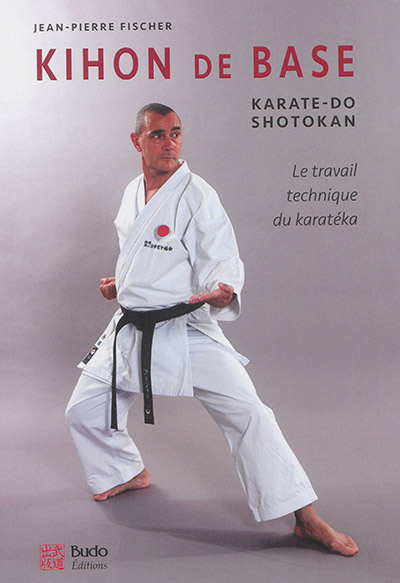 Kihon de base : karaté-do shotokan : le travail technique du karatéka