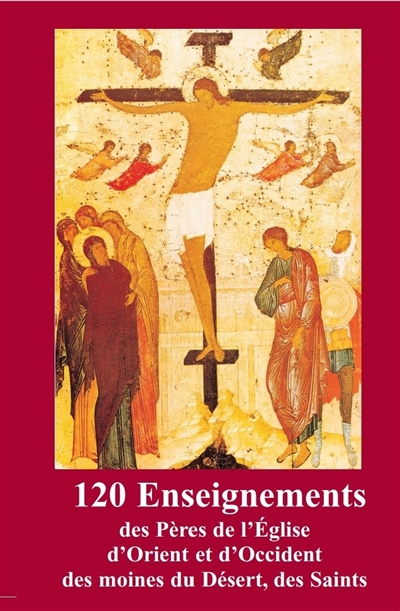 120 enseignements des Pères de l'Eglise d'Orient et d'Occident, des moines du désert, des saints : une parole qui construit la vie