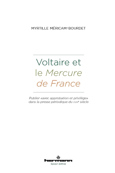 Voltaire et le Mercure de France : publier avec approbation et privilège dans la presse périodique du XVIIIe siècle