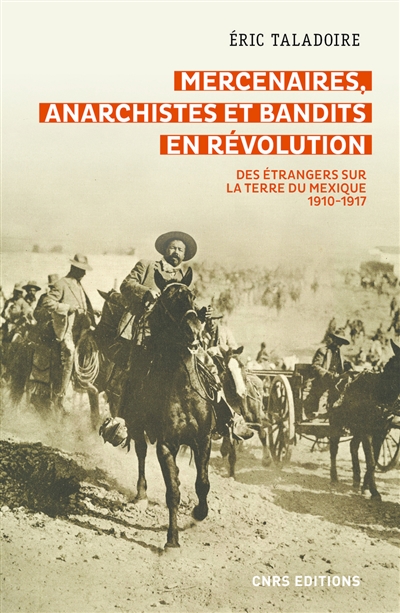 Mercenaires, anarchistes et bandits en révolution : des étrangers sur la terre du Mexique : 1910-1917