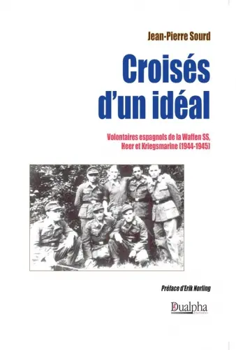 Croisés d'un idéal : volontaires espagnols de la Waffen SS, Heer et Kriegsmarine (1944-1945)