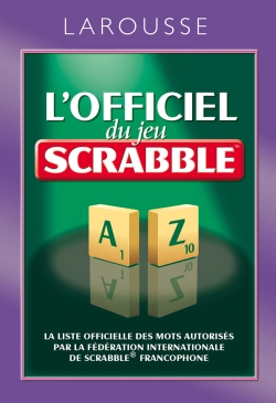 L'officiel du jeu Scrabble : la liste officielle des mots autorisés par la Fédération internationale de Scrabble francophone
