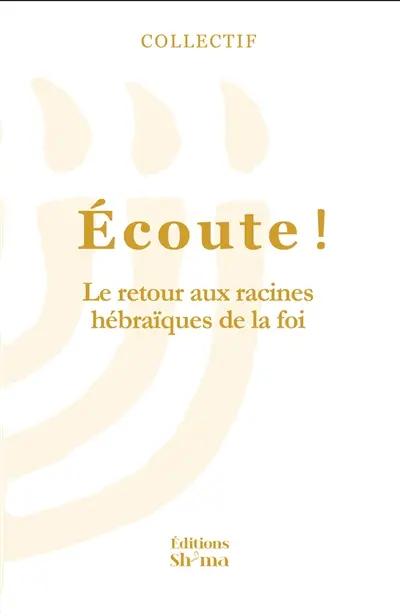 Ecoute !. Vol. 3. Retour aux racines hébraïques de la foi
