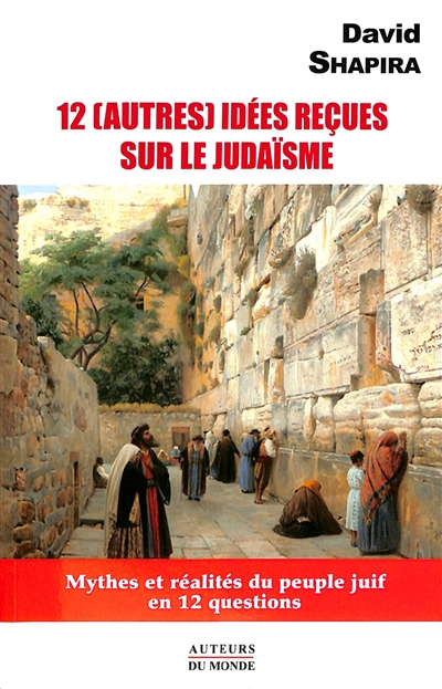 12 (autres) idées reçues sur le judaïsme : mythes et réalités du peuple juif en 12 questions