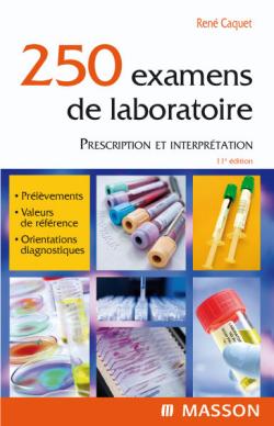 250 examens de laboratoire : prescription et interprétation : prélèvement, valeurs de référence, orientations diagnostiques