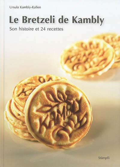 Le Bretzeli de Kambly : son histoire et 24 recettes