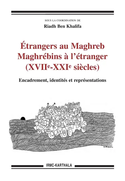 Etrangers au Maghreb, Maghrébins à l'étranger (XVIIe-XXIe siècles) : encadrement, identités et représentations