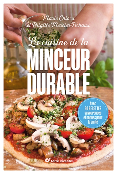 La cuisine de la minceur durable : avec 90 recettes savoureuses et bonnes pour la santé