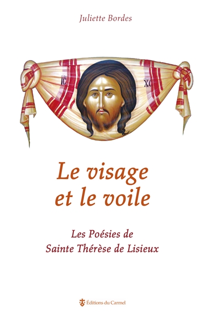 Le visage et le voile ou Les poésies de sainte Thérèse de Lisieux