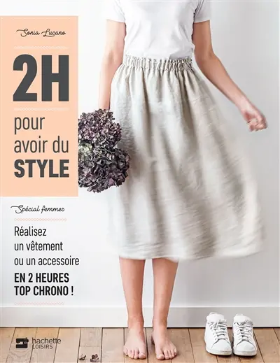 2 h pour avoir du style : spécial femmes : réalisez un vêtement ou un accessoire en 2 heures top chrono !