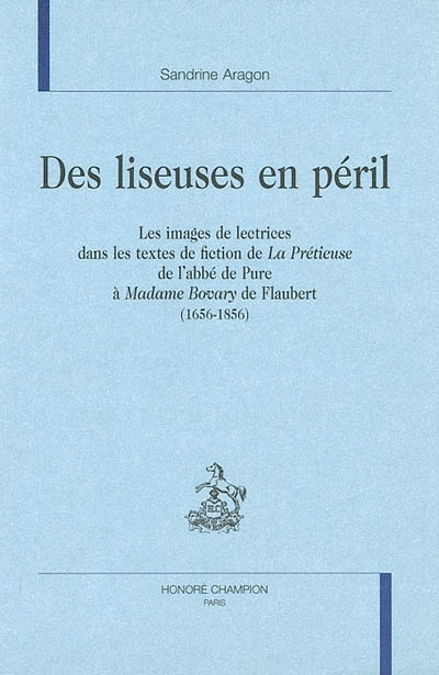 Des liseuses en péril : les images de lectrices dans les textes de fiction de La Prétieuse de l'abbé de Pure à Madame Bovary de Flaubert (1656-1856)