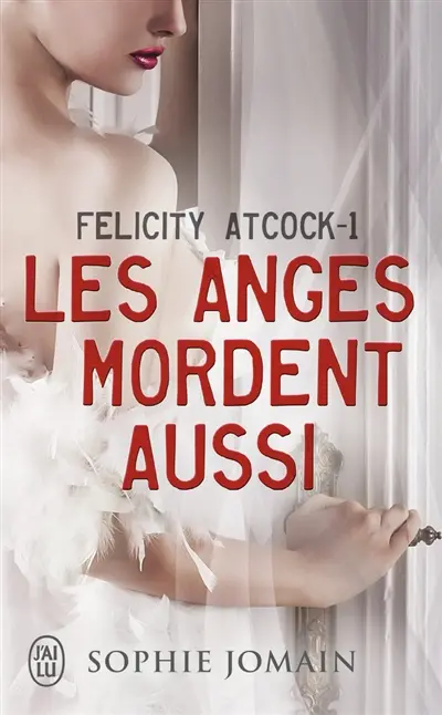 Felicity Atcock. Vol. 1. Les anges mordent aussi