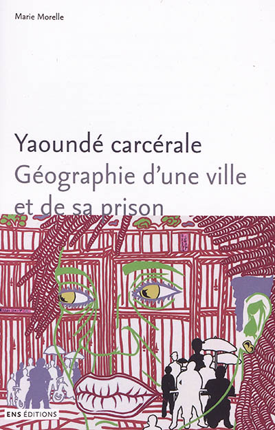 Yaoundé carcérale : géographie d'une ville et de sa prison