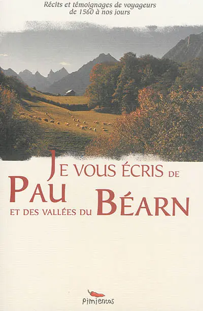 Je vous écris de Pau et des vallées du Béarn : récits et témoignages de voyageurs de 1560 à nos jours