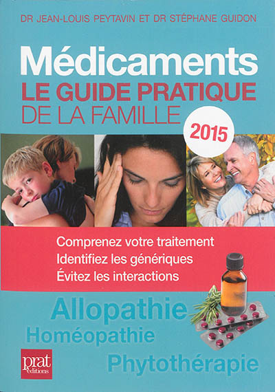 Médicaments, le guide pratique de la famille 2015 : allopathie, homéopathie, phytothérapie : comprenez votre traitement, identifiez les génériques, évitez les interactions
