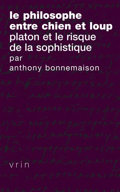 Le philosophe entre chien et loup : Platon et le risque de la sophistique Le philosophe entre chien et loup : Platon et le risque de la sophistique