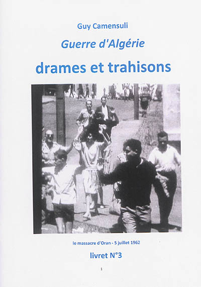 Guerre d'Algérie, drames et trahisons : le massacre d'Oran, 5 juillet 1962 : livret n° 3