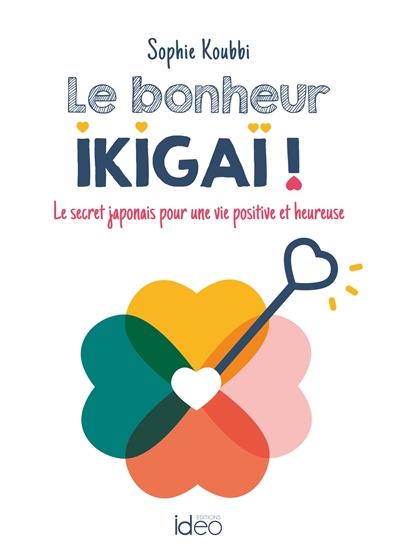 Le bonheur ikigaï ! : le secret japonais pour une vie positive et heureuse