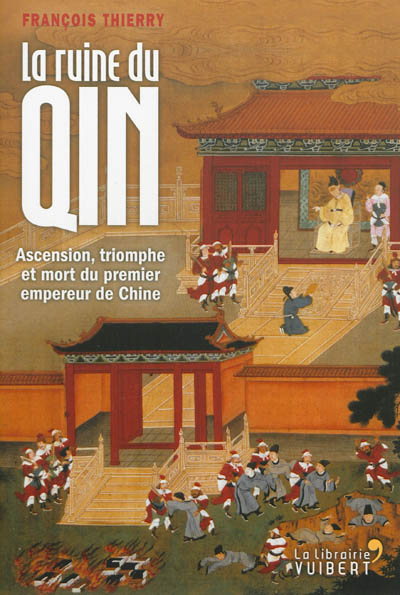 La ruine du Qin : ascension, triomphe et mort du premier empereur de Chine