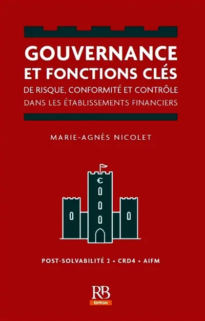 Gouvernance et fonctions clés de risque, conformité et contrôle dans les établissements financiers : post-solvabilité 2, CRD4, AIFM