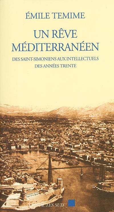 Un rêve méditerranéen : des saints-simoniens aux intellectuels des années 1930 (1832-1962)