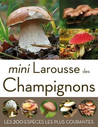 Mini Larousse des champignons : les 200 espèces les plus courantes