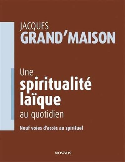 Une spiritualité laïque au quotidien : neuf voies d'accès au spirituel