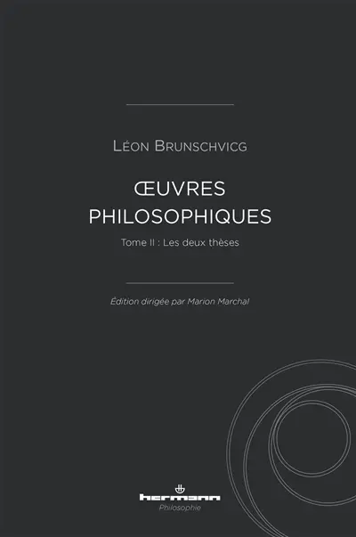 Oeuvres philosophiques de Léon Brunschvicg. Vol. 2. Les deux thèses