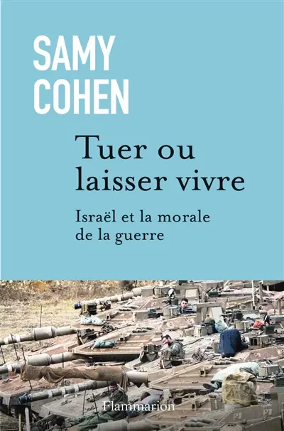 Tuer ou laisser vivre : Israël et la morale de la guerre