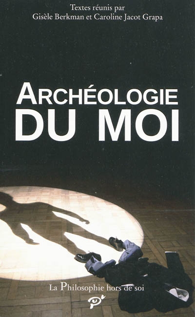 Archéologie du moi : acte du colloque organisé à l'Université de Cergy-Pontoise, Bibliothèque des Cerclades, les 29 et 30 novembre 2007