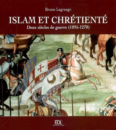 Islam et chrétienté : deux siècles de guerre (1095-1270) : les croisades