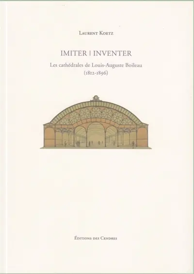 Imiter, inventer : les cathédrales de Louis-Auguste Boileau (1812-1896)