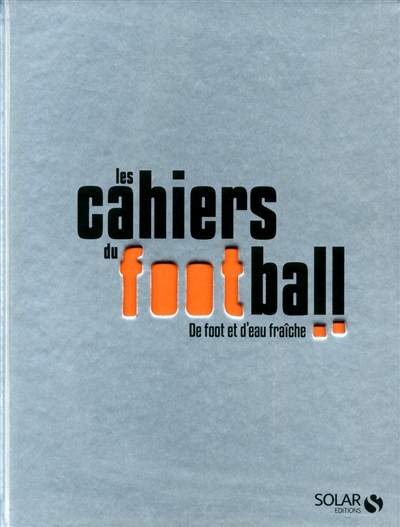 Les cahiers du football : de foot et d'eau fraîche
