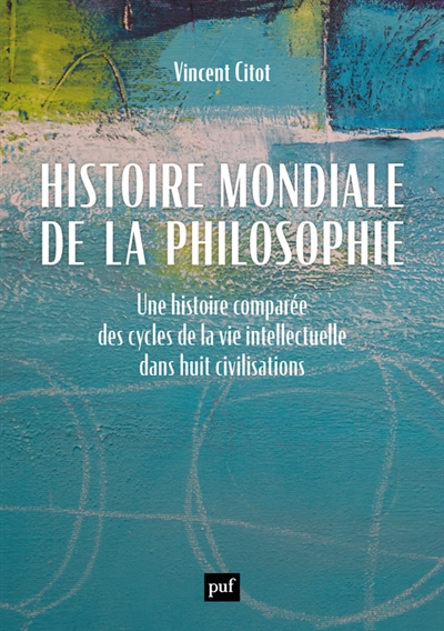 Histoire mondiale de la philosophie : une histoire comparée des cycles de la vie intellectuelle dans huit civilisations - Vincent Citot