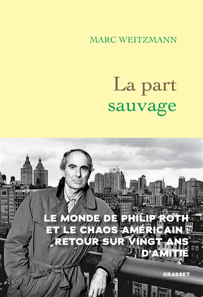 La part sauvage : le monde de Philippe Roth et le chaos américain, retour sur vingt ans d'amitié