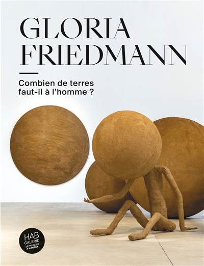 Gloria Friedmann : combien de terres faut-il à l'homme ? : exposition, Nantes, HAB galerie, du 16 mai au 28 septembre 2025