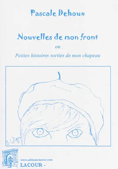 Nouvelles de mon front ou Les petites histoires sorties de mon chapeau